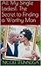 All My Single Ladies!: The Secret to Finding a Worthy Man