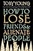 How to Lose Friends and Alienate People