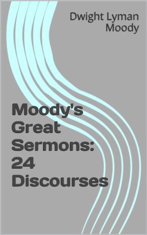 Moody's Great Sermons: 24 Discourses