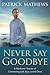 Never Say Goodbye by Patrick Mathews Never Say Goodbye by Patrick Mathews