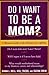 Do I Want to Be A Mom? : A Woman's Guide to the Decision of a Lifetime