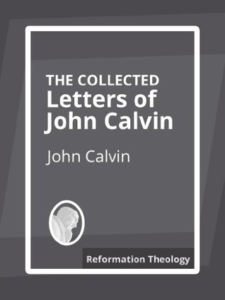 The Collected Letters of John Calvin