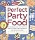 Perfect Party Food: All the Recipes and Tips You'll Ever Need for Stress-Free Entertaining from the Diva of Do-Ahead