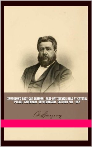 Spurgeon's fast-day sermon : fast-day service held at Crystal Palace, Sydenham, on Wednesday, October 7th, 1857