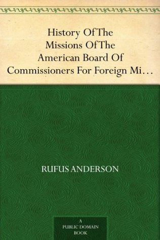 History Of The Missions Of The American Board Of Commissioners For Foreign Missions To The Oriental Churches, Volume I. (Kindle Edition)