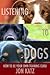 Listening to Dogs by Jon Katz