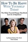 How to Be Happy With Yourself Today--The Make Yourself Happy Hand Book (Let Go of Rejection, Meet Someone New, and Make Yourself Happy 3)