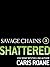 Savage Chains: Shattered (#3) (Men in Chains)