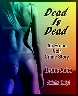 Dead Is Dead: Greed, Love, Sex, Death (Kindle Edition)
