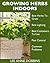 Growing Herbs Indoors : Your Guide To Growing Herbs In Containers For A Vibrant Indoor Herb Garden