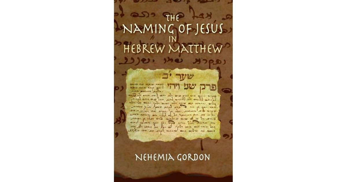 The Naming of Jesus in Hebrew Matthew by Nehemia Gordon