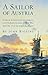 A Sailor of Austria: In Which, Without Really Intending to, Otto Prohaska Becomes Official War Hero No. 27 of the Habsburg (The Otto Prohaska Novels)