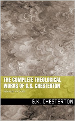 The Complete Theological Works of G.K. Chesterton (11 Novels by G.K. Chesterton)
