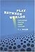 Play Between Worlds: Exploring Online Game Culture (The MIT Press)