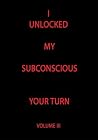 I UNLOCKED MY SUBCONSCIOUS YOUR TURN I UNLOCKED MY SUBCONSCIOUS YOUR TURN