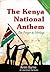 The Kenya National Anthem: Our Prayer & Heritage
