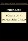 Poems of a Depressed Child: Poetry of sexual abuse, self mutilation, and more