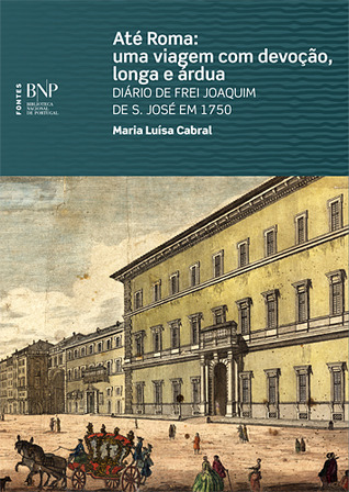 Até Roma - uma viagem com devoção longa e árdua. Diário de Frei Joaquim de S. José em 1750