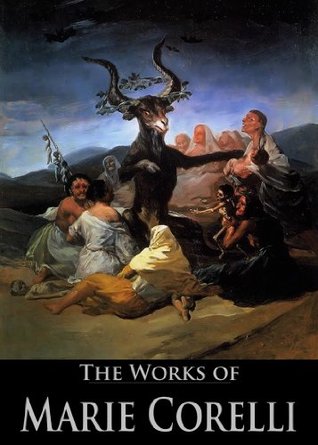 The Works of Marie Corelli: A Romance of Two Worlds, The Sorrows of Satan, Vendetta, The Secret Power, Ziska: The Problem of a Wicked Soul and More (15 Books With Active Table of Contents)