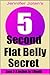 The 5-Second Flat Belly Secret - Lose 2-3 Inches from Your Belly in Less Than 1 Month