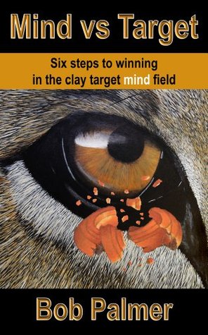 Mind vs Target: Six Steps to Winning in the Clay Target Mind Field (MIND vs TARGET Series)