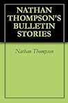 NATHAN THOMPSON'S BULLETIN STORIES