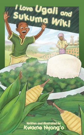 I Love Ugali and Sukuma Wiki (The Children's Books by Kwame Nyong'o series Book 2)