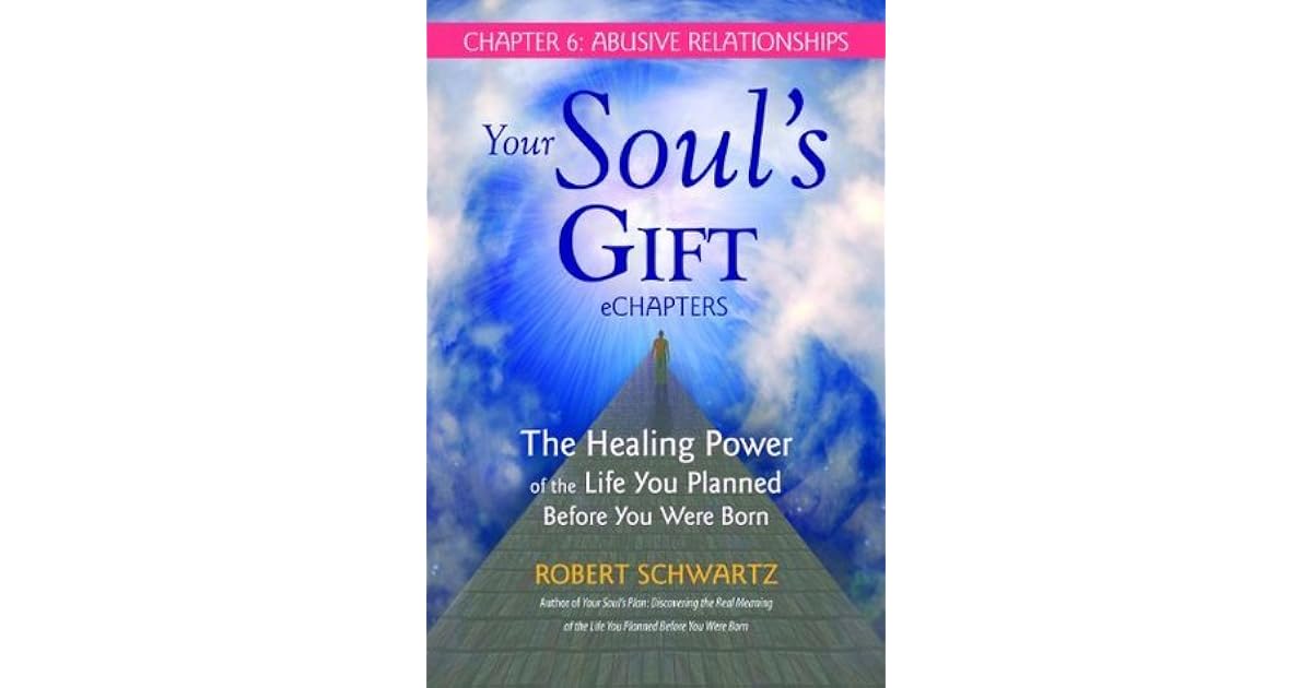 Your Soul&Amp;#39;S Gift Echapters - Chapter 6: Abusive Relationships: The Healing Power Of The Life You ...
