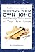 The Complete Guide to Building Your Own Home and Saving Thousands on Your New House
