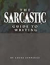 The Sarcastic Guide To Writing by Laura Jennings