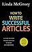 How to Write Successful Articles: A Guide to Using Online Articles to Boost your Business