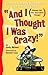 And I Thought I Was Crazy! ...