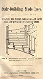 Stair-building made easy. Being a full and clear description of the art of building the bodies, carriages and cases for all kinds of stairs and steps ..