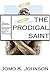 Prodigal Saint: The Christian Experience of Backsliding, Brokenness, and the Beauty of God's Restoration: Text (912) 268-1890 For Interactive Book Experience (www.SMSNovel.com)