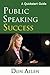 Public Speaking Success - A Handbook For Giving Successful And Confident Speeches For College & Career