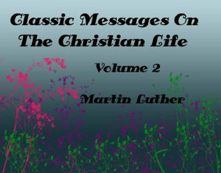 Classic Messages on the Christian Life by Martin Luther (Illustrated)