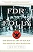 FDR's Folly: How Roosevelt and His New Deal Prolonged the Great Depression