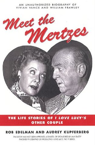 Meet the Mertzes: The Life Stories of I Love Lucy's Other Couple (Kindle Edition)