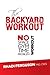 The Backyard Workout: The Backyard Workout - No Space? No Gym? No Time? No Problem!
