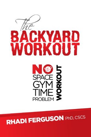 The Backyard Workout The Backyard Workout No Space No Gym No Time No Problem By Rhadi Ferguson The Backyard Workout The Backyard Workout No Space No Gym No Time No Problem By Rhadi Ferguson