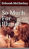So Much For Illusion by Deborah McClatchey
