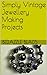 Simply Vintage Jewellery Making Projects