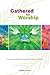 Gathered for Worship: A Sourcebook for Worship Committees, Leaders, and Teams