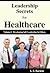 Leadership Secrets For Healthcare (Developing Self-Leadership In Others Book 1)