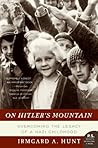On Hitler's Mountain by Irmgard A. Hunt