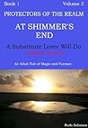 At Shimmer's End: Volume 3: A Substitute Lover Will Do (Protectors of the Realm) At Shimmer's End: Volume 3: A Substitute Lover Will Do (Protectors of the Realm)