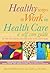 Healthy Ways to Work in Health Care: A Self Care Guide