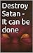 Destroy Satan - It can be done