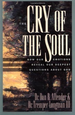 The Cry of the Soul: How Our Emotions Reveal Our Deepest Questions About God