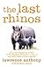 The Last Rhinos: The Powerful Story of One Man's Battle to Save a Species